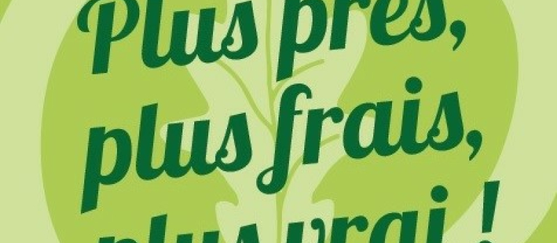 Plus près, plus frais, plus vrai !
