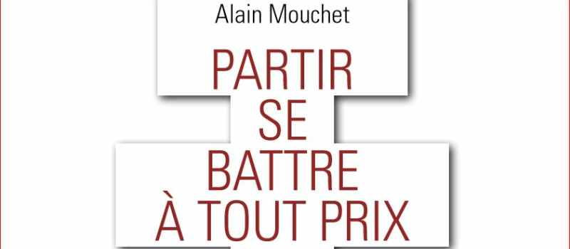 "Partir se battre à tout prix" Alain Mouchet.